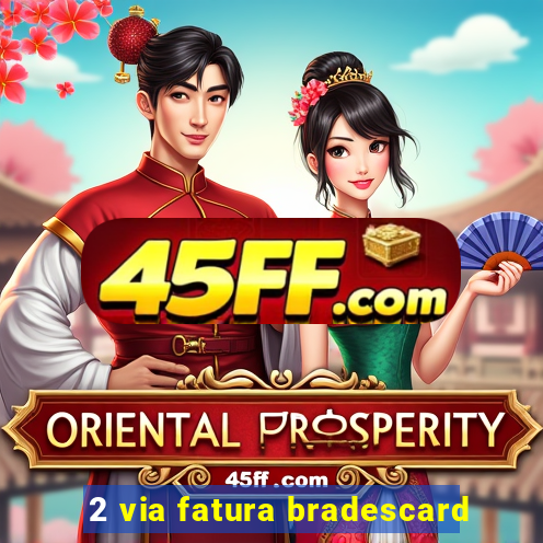 2 via fatura bradescard